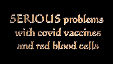 SERIOUS new issues with vaxxines and Red blood cell counts
