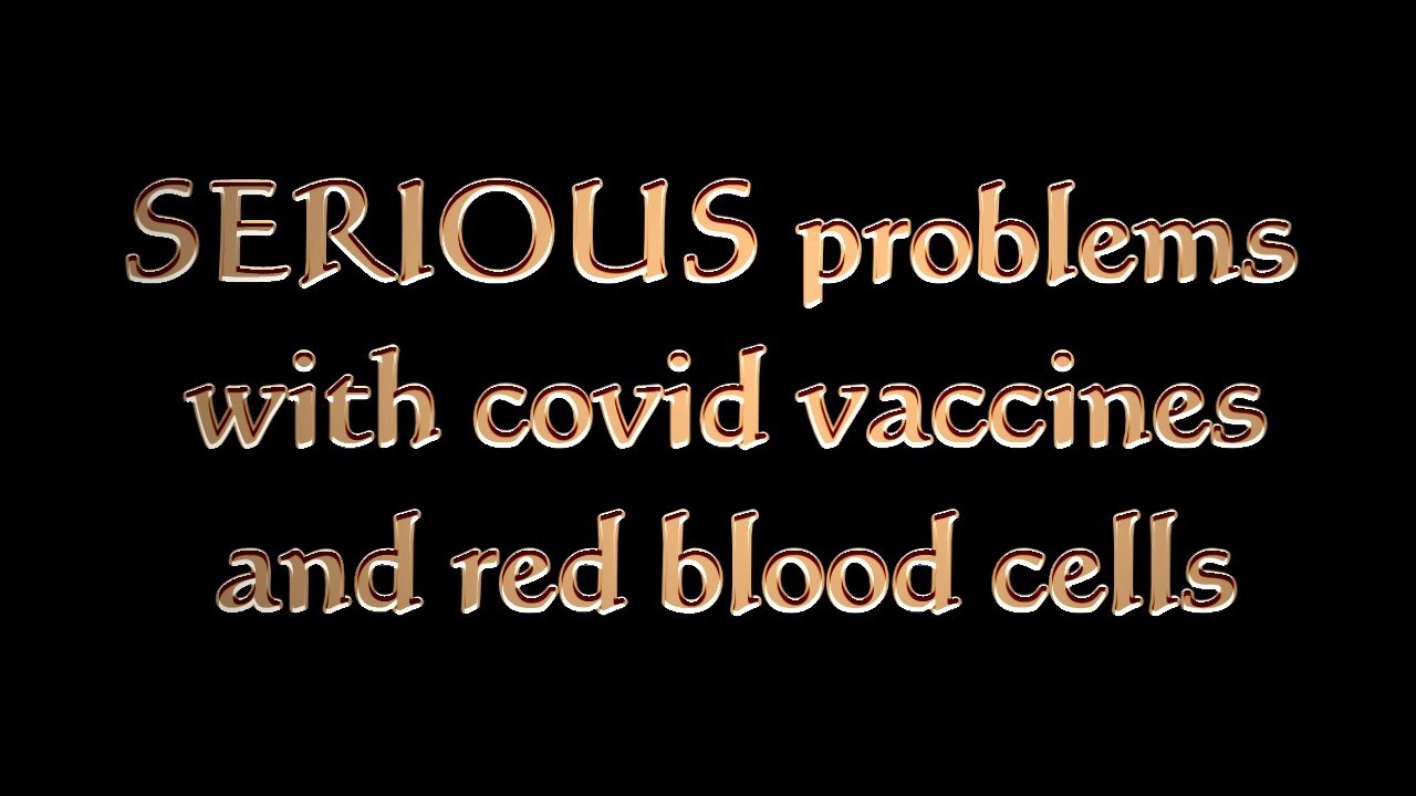 SERIOUS new issues with vaxxines and Red blood cell counts