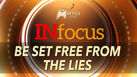 INFOCUS | Be Set Free from the Lies