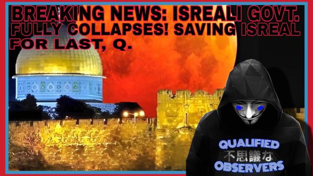 BREAKING NEWS: ISREALI GOVERNMENT FULLY COLLAPSES. SAVING ISREAL FOR LAST,Q!