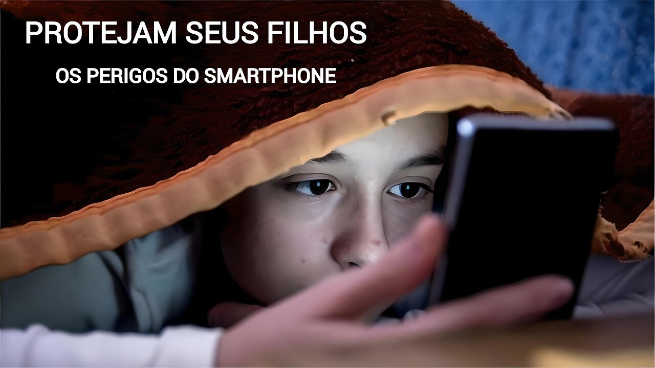 PROTEJAM SEUS FILHOS - OS PERIGOS DO SMARTPHONE