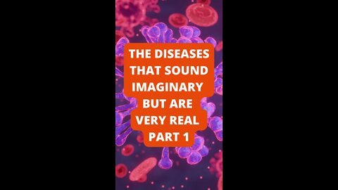 Part 1: The Diseases That Sound Imaginary, But Are Very Real