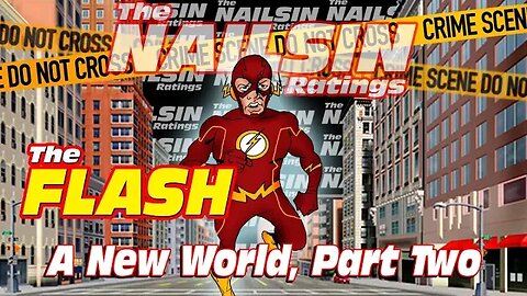 The Nailsin Ratings:The FLASH - A New World, Part Two