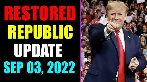 RESTORED REPUBLIC VIA A GCR UPDATE AS OF SEP 03, 2022 - TRUMP NEWS