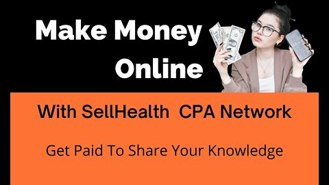 Make Money Online With SellHealth CPA Network - Get Paid To Share Your Knowledge