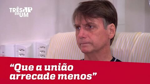 Bolsonaro defende que União arrecade menos