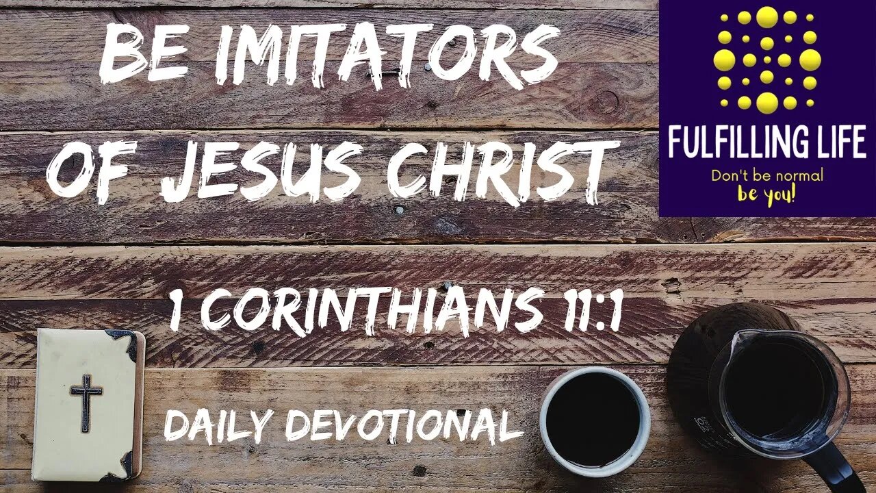 Be Imitators Of Christ - 1 Corinthians 11:1 - Fulfilling Life Daily Devotional