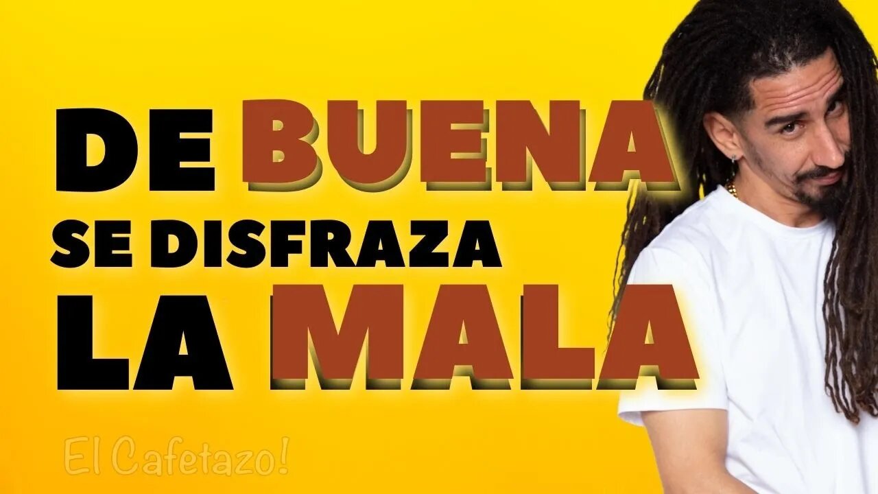 De BUENA se disfraza la MALA.