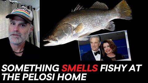 Something Smells Fishy at the Pelosi Home