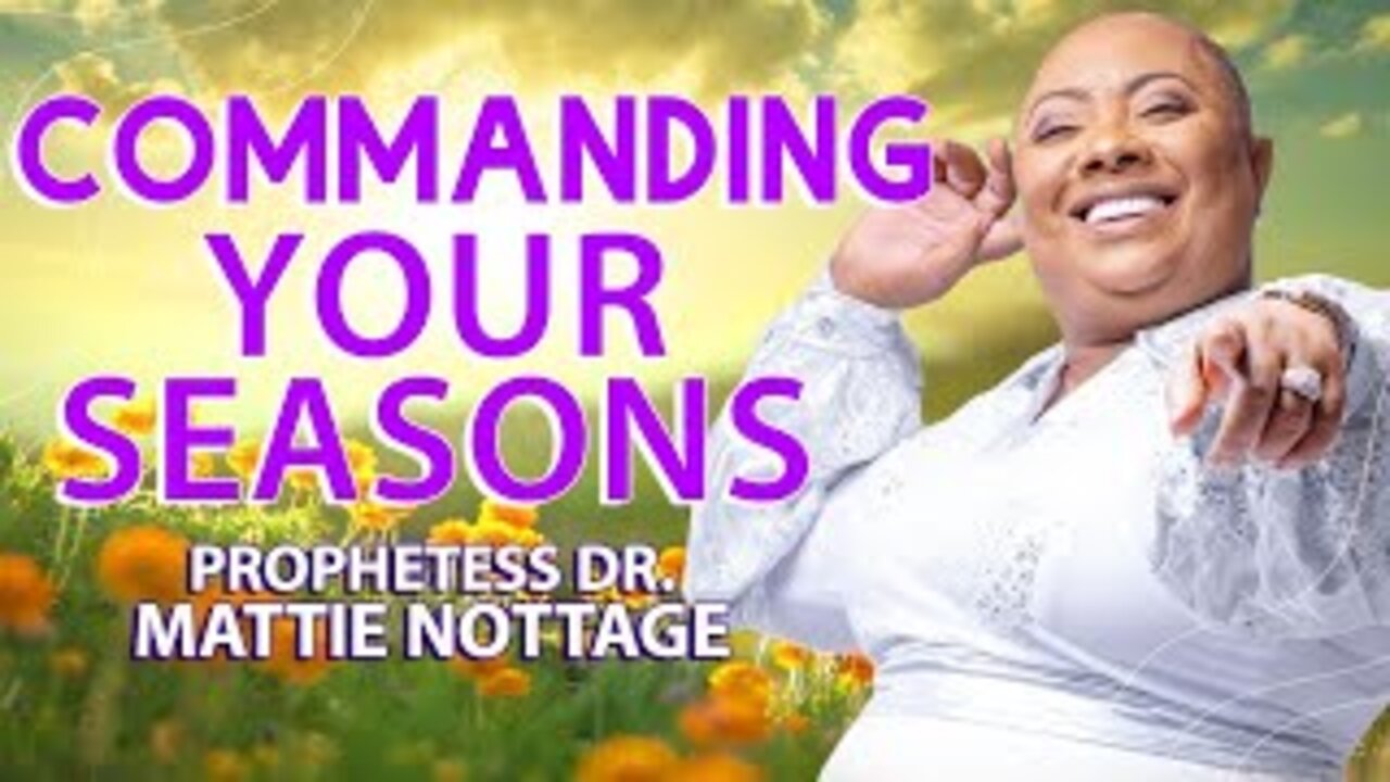 COMMANDING YOUR SEASONS | PROPHETESS DR. MATTIE NOTTAGE