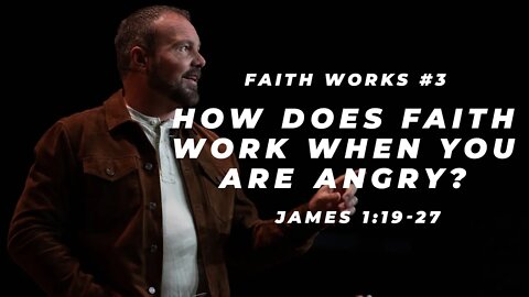 James #3 - How does faith work when you are angry?