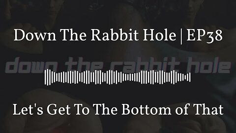 Down The Rabbit Hole | EP38