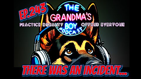 The Grandmas Boy Podcast EP.243-There Was An Incident...