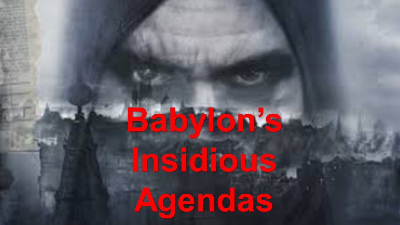 Babylon's Insidious Agendas