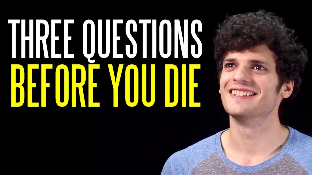 Three Questions to Ask Yourself Before You Die