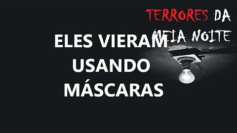 ELES VIERAM USANDO MÁSCARAS - Terrores da meia noite