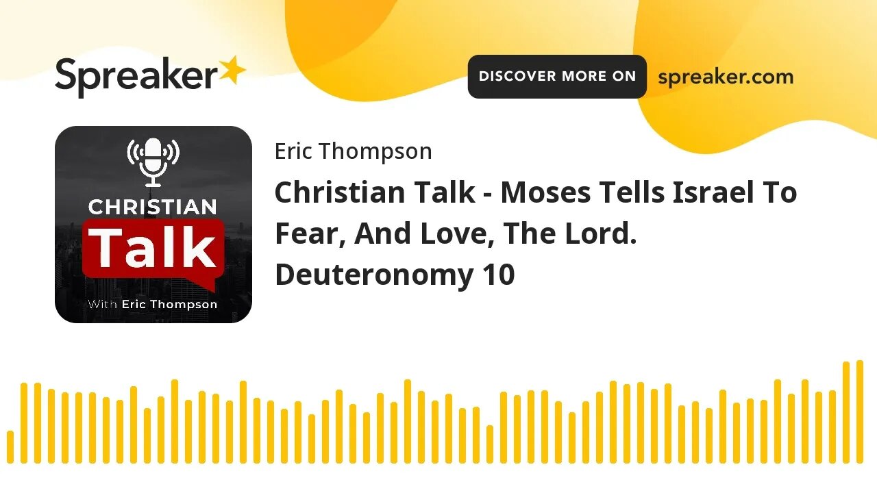 Christian Talk - Moses Tells Israel To Fear, And Love, The Lord. Deuteronomy 10