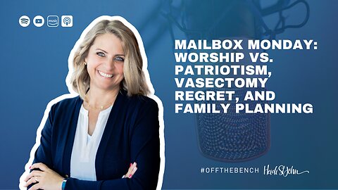 Mailbox Monday: Worship vs. Patriotism, Vasectomy Regret, and Family Planning