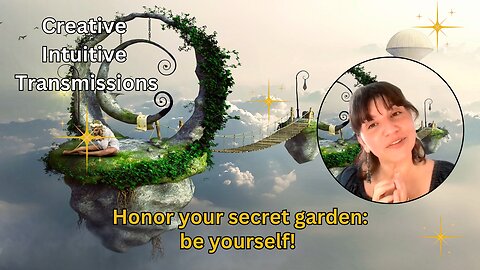 Honor you secret garden: be yourself! | Creative Intuitive Transmission | High vibration art