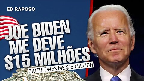 JOE BIDEN ME DEVE 15 MILHÕES DE DÓLARES (JOE BIDEN OWES ME $15 MILLION)