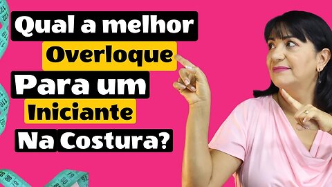 Qual a Melhor Overloque para um Iniciante na Costura?