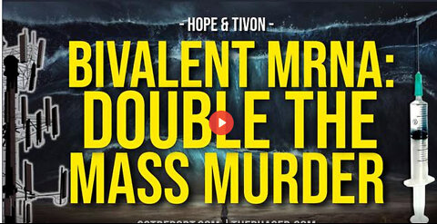 BIVALENT MRNA: DOUBLE THE MASS MURDER? -- Hope & Tivon