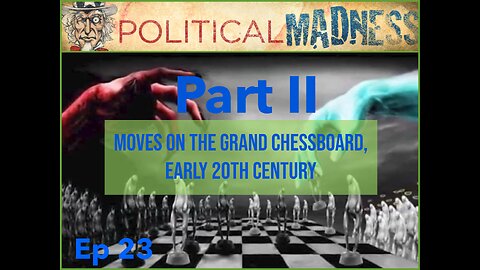 Episode 23 - Moves on the Grand Chessboard, Early 20th Century - Part III