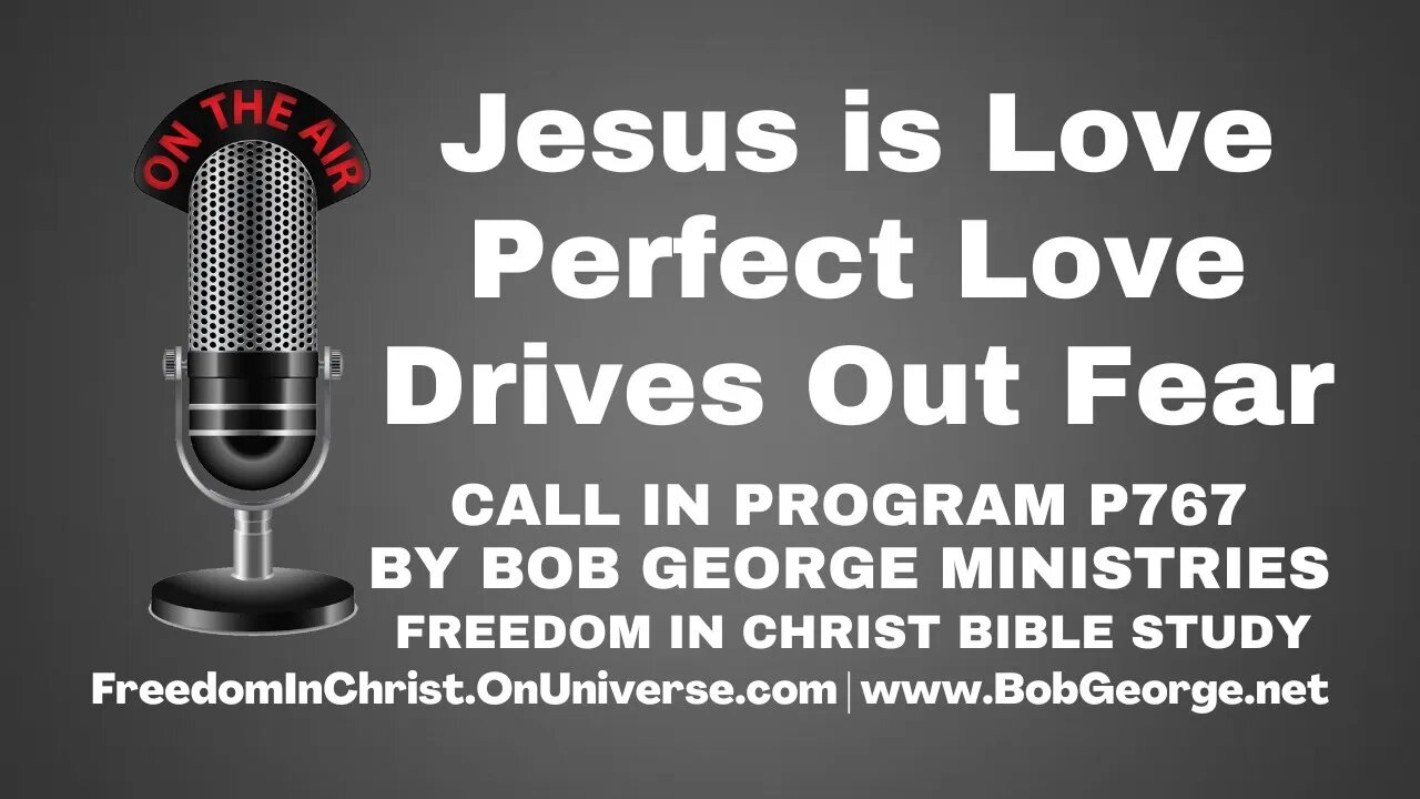 Jesus is Love: Perfect Love Drives Out Fear by BobGeorge.net | Freedom In Christ Bible Study