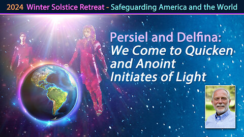 Persiel and Delfina: We Come to Quicken and Anoint Initiates of Light