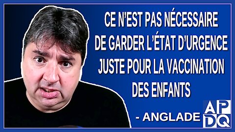 Ce n’est pas nécessaire de garder l’état d’urgence juste pour la vaccination des enfants.