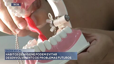 Saúde Bucal: Hábitos de Higiene podem Evitar Desenvolvimento de Problemas Futuros.