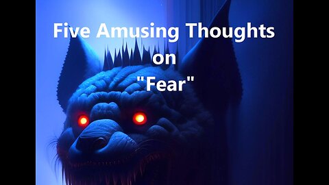 Five Amusing Thoughts on "Fear"