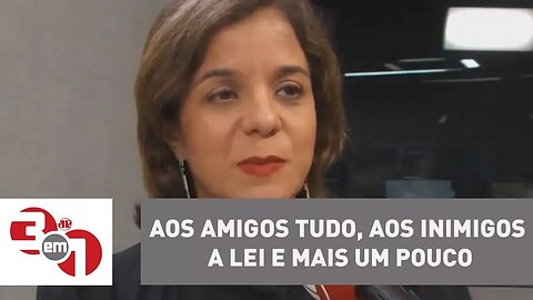 Vera: "Aos amigos tudo, aos inimigos a lei e mais um pouco"