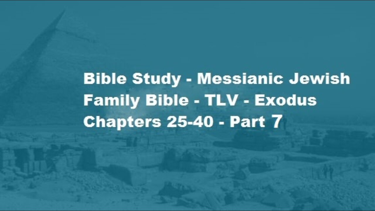 Bible Study - Messianic Jewish Family Bible - TLV - Exodus Chapters 25-40 - Part 7