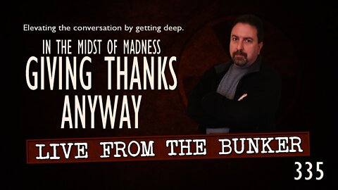 Live From the Bunker 335: Giving Thanks Anyway