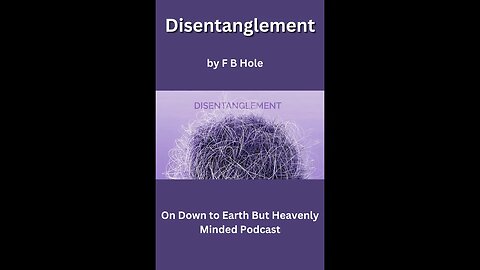 Disentanglement, by F B Hole, On Down to Earth But Heavenly Minded Podcast