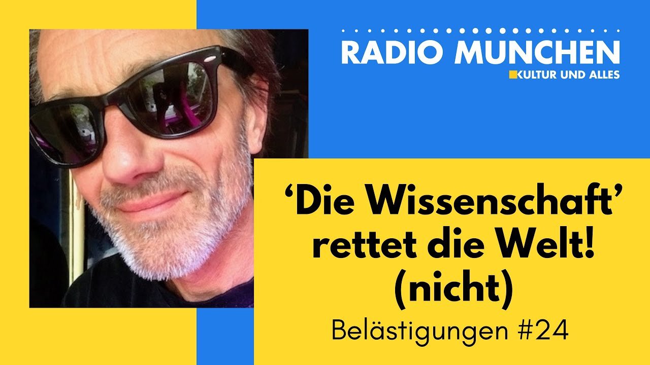 'Die Wissenschaft' rettet die Welt! (nicht) - Belästigungen@Radio München🙈