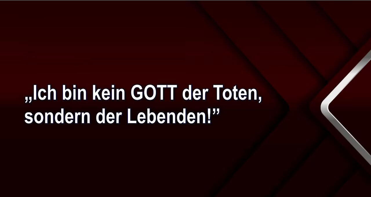 „Ich bin kein GOTT der Toten, sondern der Lebenden!”