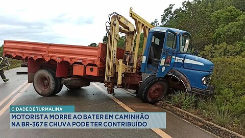 Cidade de Turmalina: Motorista Morre ao Bater em Caminhão na BR-367 e Chuva pode ter Contribuído.