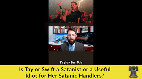 Is Taylor Swift a Satanist or a Useful Idiot for Her Satanic Handlers?