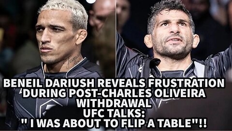 BENEIL DARIUSH REVEALS FRUSTRATION DURING POST-CHARLES OLIVEIRA WITHDRAWAL UFC TALKS!!