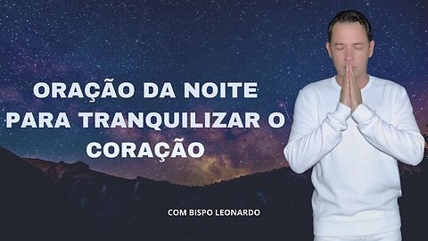 ORAÇÃO DA NOITE PARA TRANQUILIZAR O CORAÇÃO