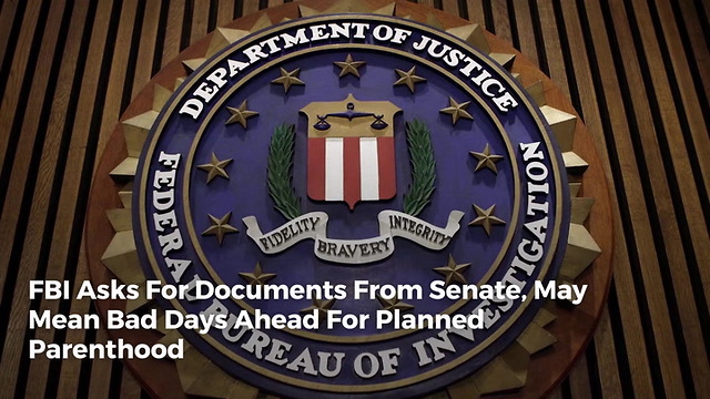 FBI Asks For Documents From Senate, May Mean Bad Days Ahead For Planned Parenthood