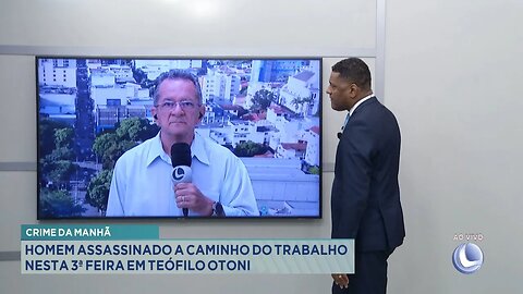 Crime da Manhã: Homem Assassinado a Caminho do Trabalho Nesta 3 Feira em Teófilo Otoni.