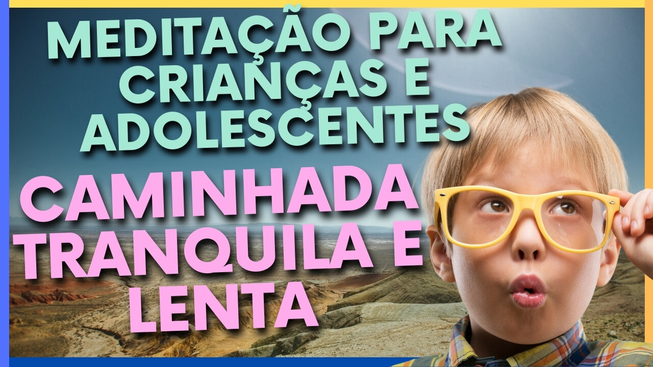 MEDITAÇÃO PARA CRIANÇAS E ADOLESCENTES: Caminhada tranquila e lenta (7 a 10 anos)