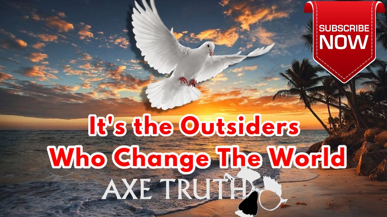 Be An Outsider , Embrace it , Its the Outsider Who Change the World