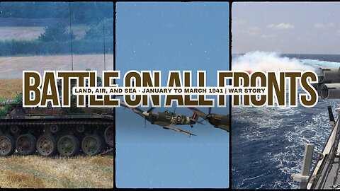 Battle on All Fronts: Land, Air, and Sea - January to March 1941 | War Story