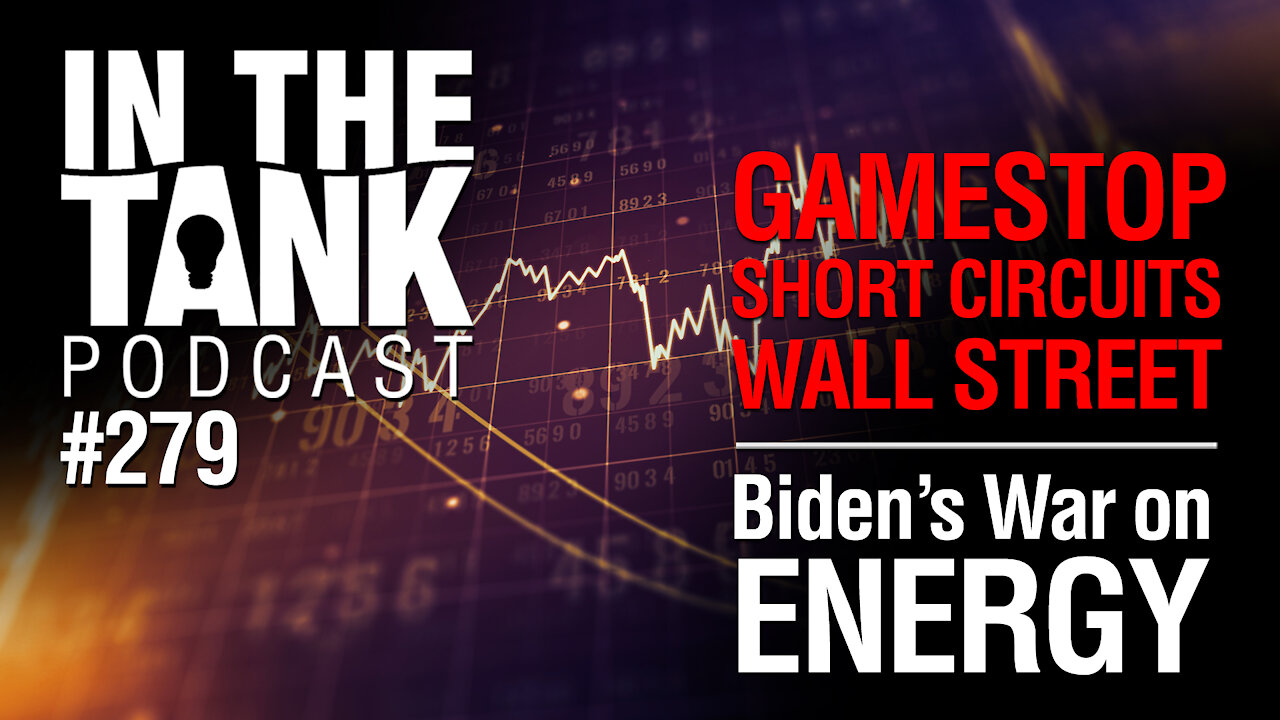 In the Tank Podcast Ep 279: Gamestop Short Circuits Wall Street, Biden’s War on Energy