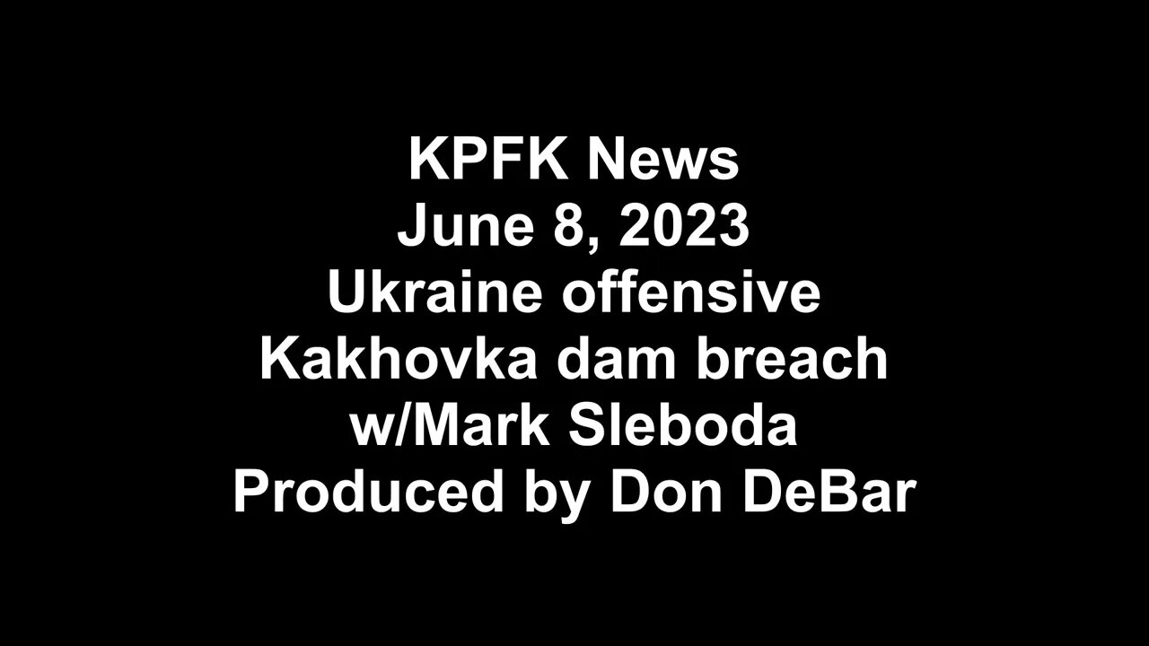 KPFK News, June 8, 2023 - Ukraine offensive Kakhovka dam breach w/Mark Sleboda