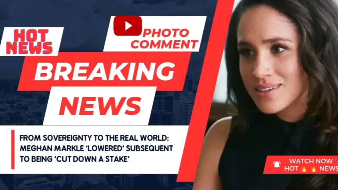 From Sovereignty to The real world: Meghan Markle 'lowered' subsequent to being 'cut down a stake'